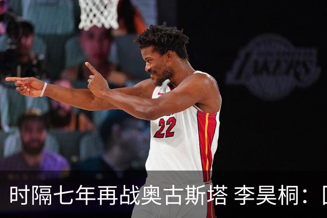 时隔七年再战奥古斯塔 李昊桐：回来感觉很自在